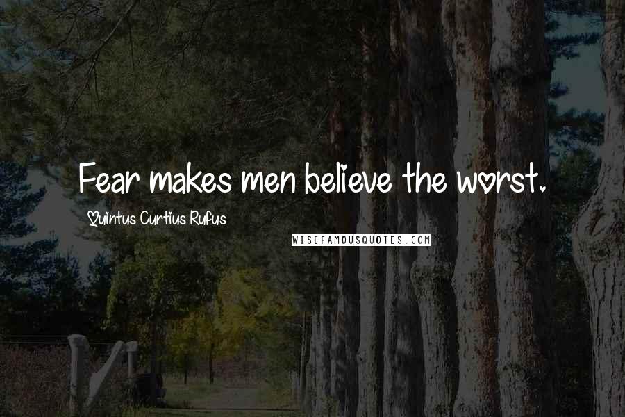 Quintus Curtius Rufus Quotes: Fear makes men believe the worst.