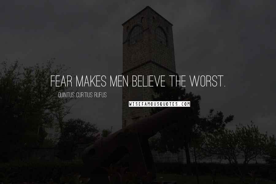 Quintus Curtius Rufus Quotes: Fear makes men believe the worst.