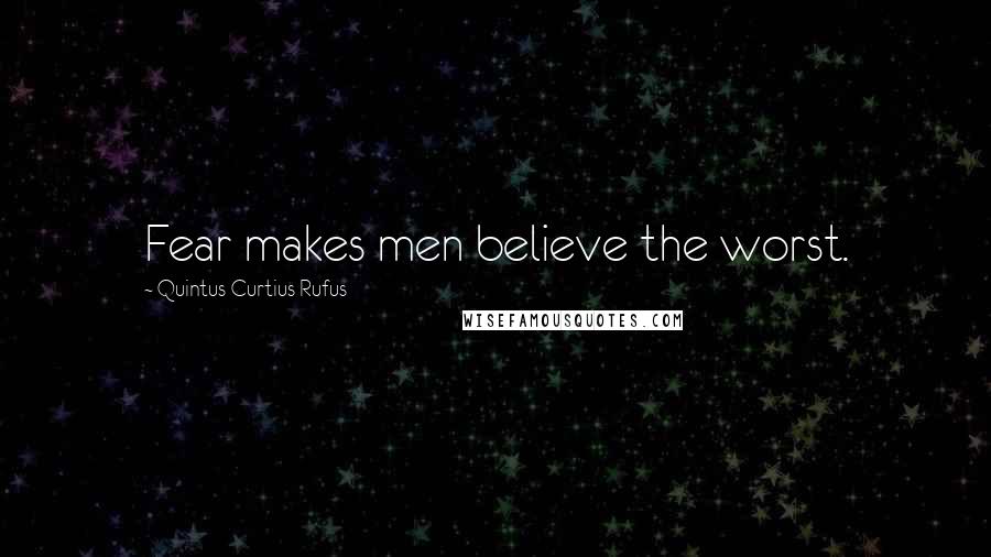 Quintus Curtius Rufus Quotes: Fear makes men believe the worst.