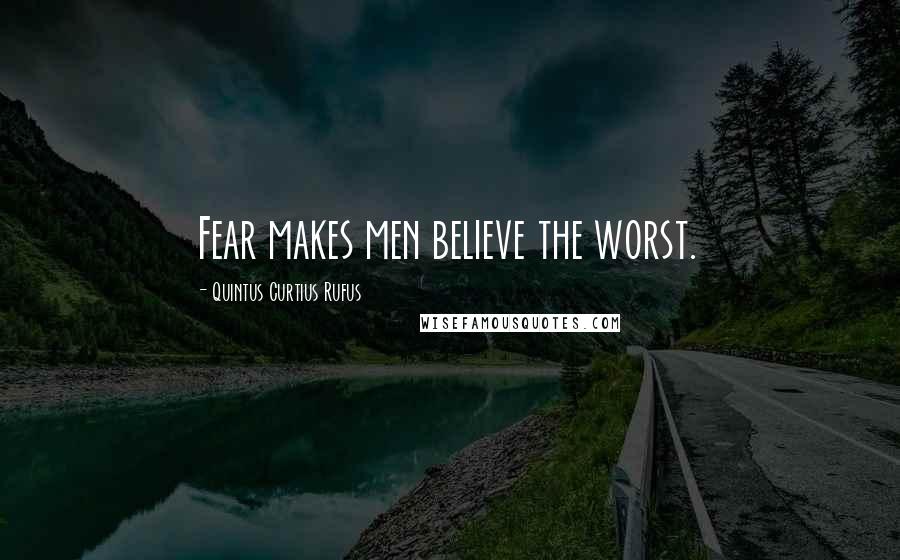 Quintus Curtius Rufus Quotes: Fear makes men believe the worst.
