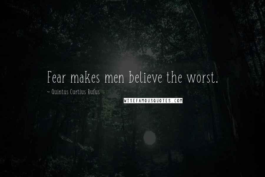 Quintus Curtius Rufus Quotes: Fear makes men believe the worst.