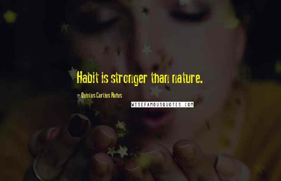 Quintus Curtius Rufus Quotes: Habit is stronger than nature.