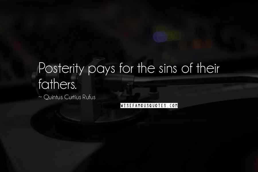 Quintus Curtius Rufus Quotes: Posterity pays for the sins of their fathers.