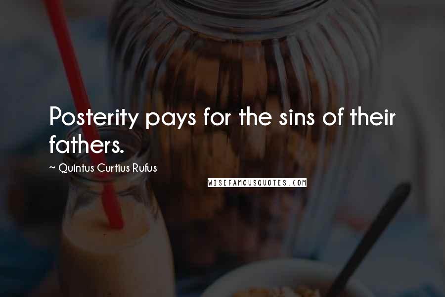 Quintus Curtius Rufus Quotes: Posterity pays for the sins of their fathers.