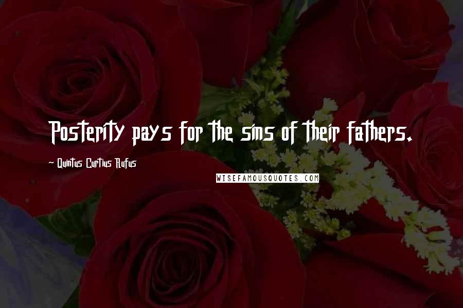 Quintus Curtius Rufus Quotes: Posterity pays for the sins of their fathers.