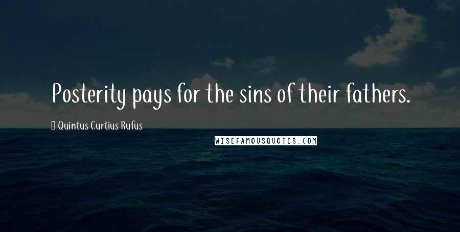 Quintus Curtius Rufus Quotes: Posterity pays for the sins of their fathers.