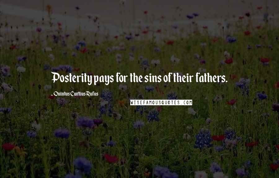 Quintus Curtius Rufus Quotes: Posterity pays for the sins of their fathers.