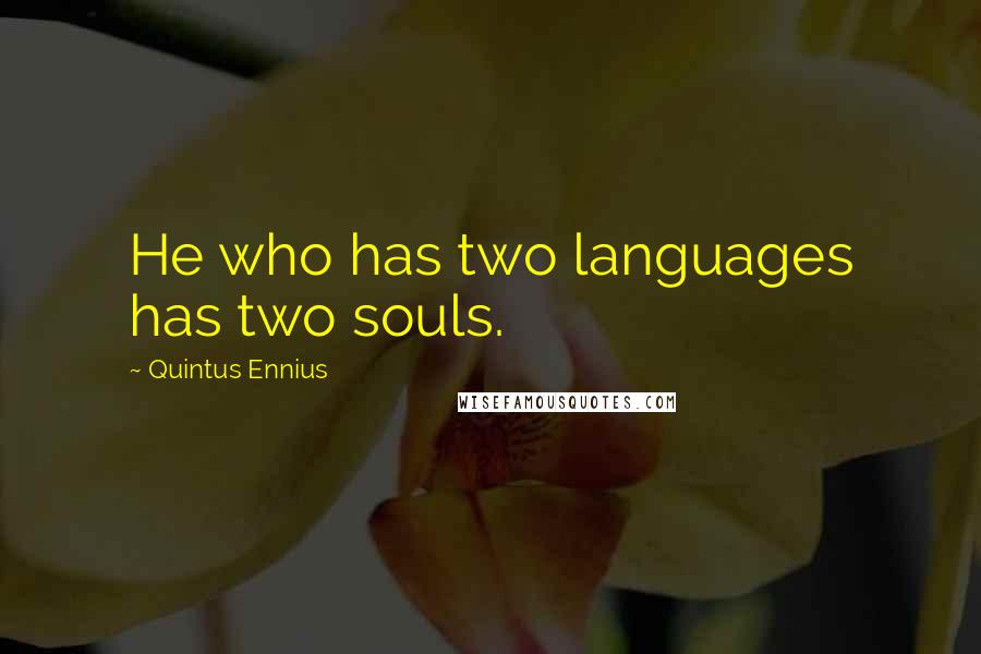 Quintus Ennius Quotes: He who has two languages has two souls.