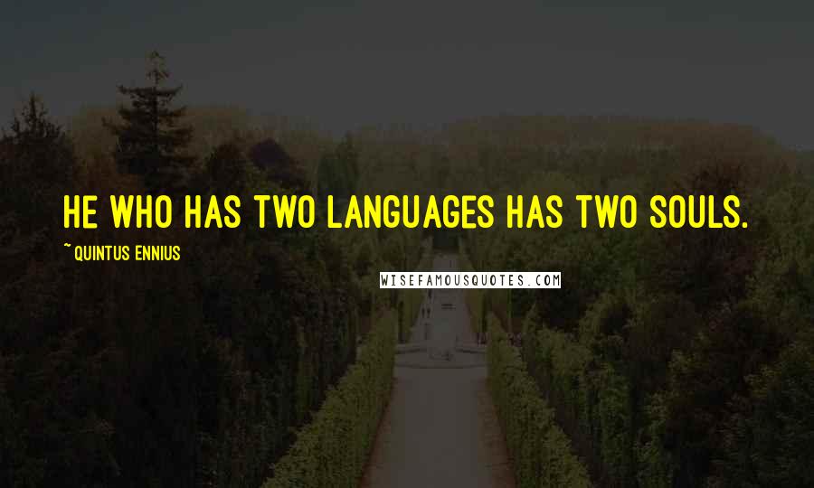 Quintus Ennius Quotes: He who has two languages has two souls.