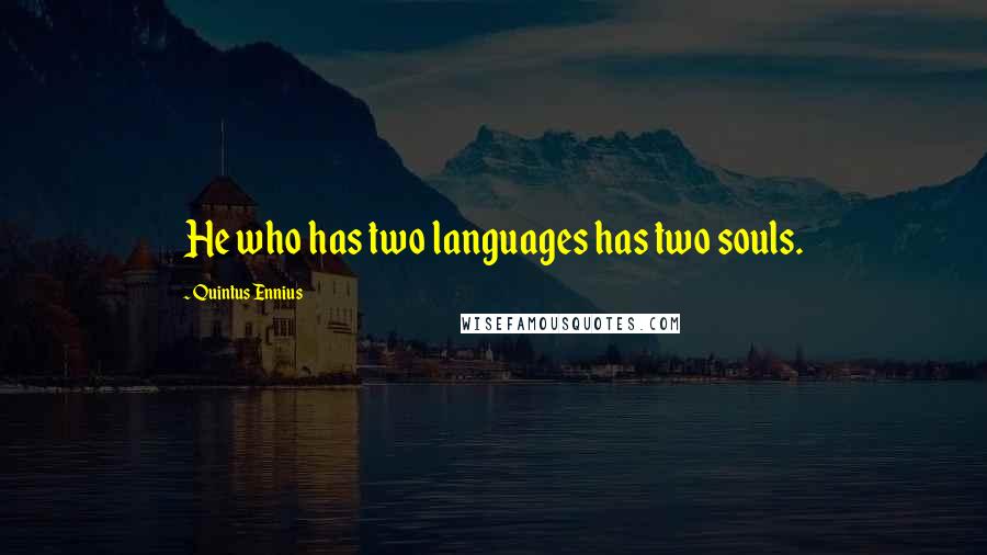 Quintus Ennius Quotes: He who has two languages has two souls.