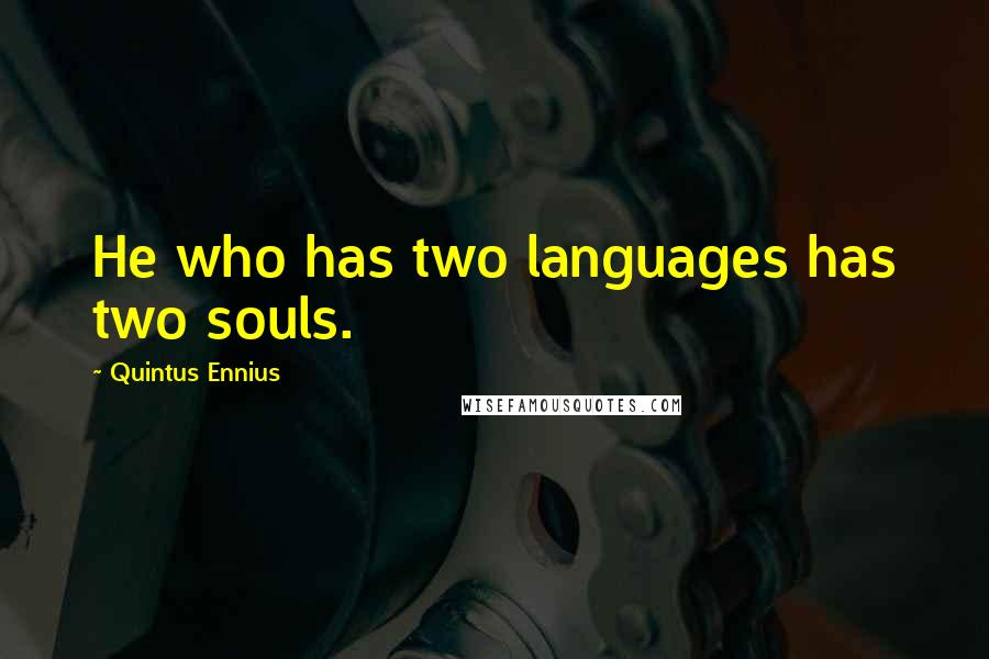 Quintus Ennius Quotes: He who has two languages has two souls.