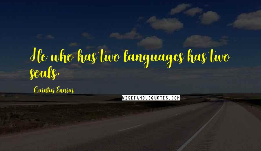 Quintus Ennius Quotes: He who has two languages has two souls.