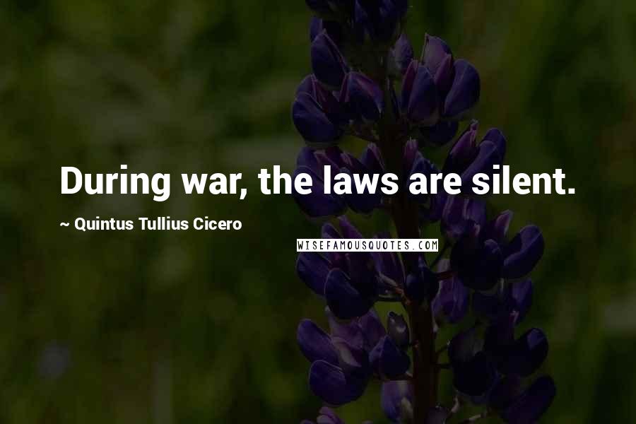 Quintus Tullius Cicero Quotes: During war, the laws are silent.