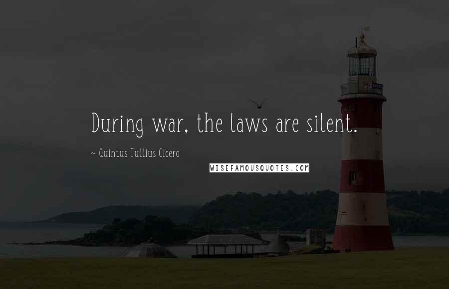 Quintus Tullius Cicero Quotes: During war, the laws are silent.