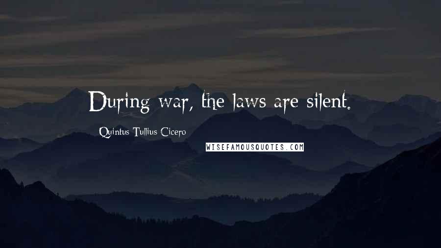 Quintus Tullius Cicero Quotes: During war, the laws are silent.