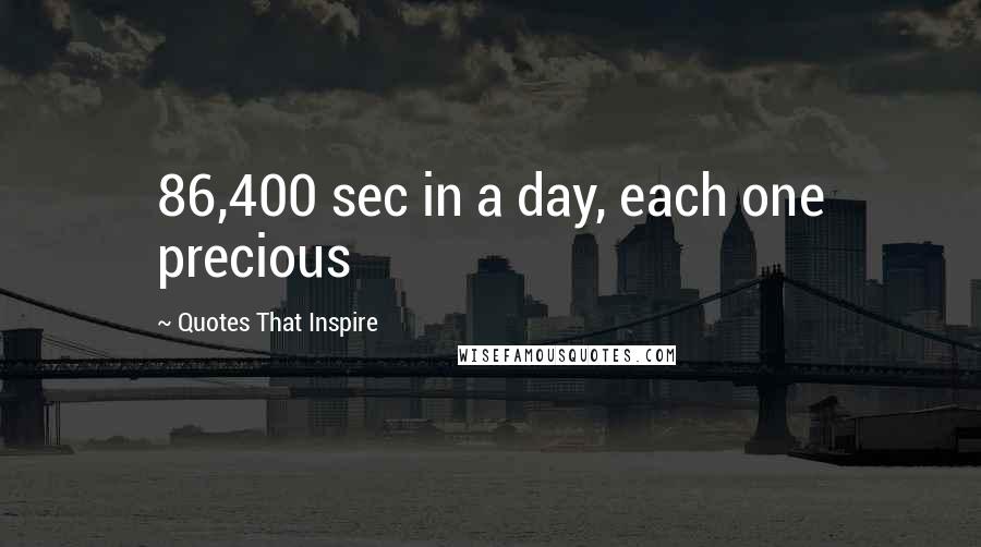 Quotes That Inspire Quotes: 86,400 sec in a day, each one precious