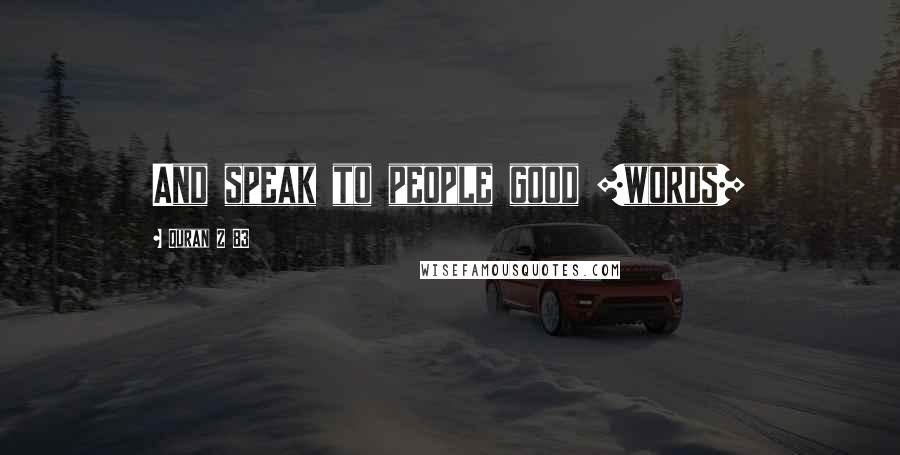 Quran 2 83 Quotes: And speak to people good [words]