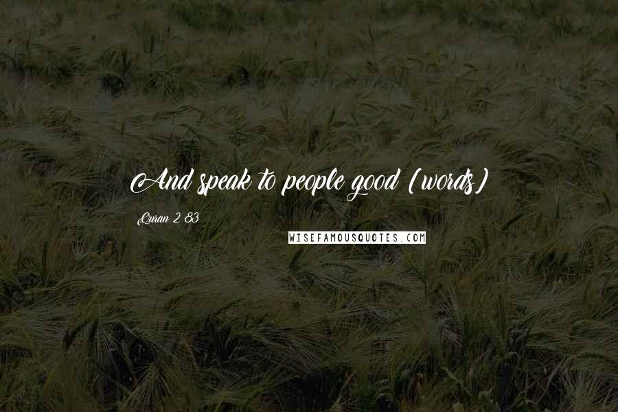 Quran 2 83 Quotes: And speak to people good [words]