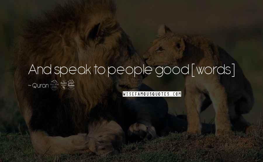 Quran 2 83 Quotes: And speak to people good [words]