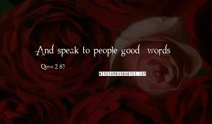 Quran 2 83 Quotes: And speak to people good [words]