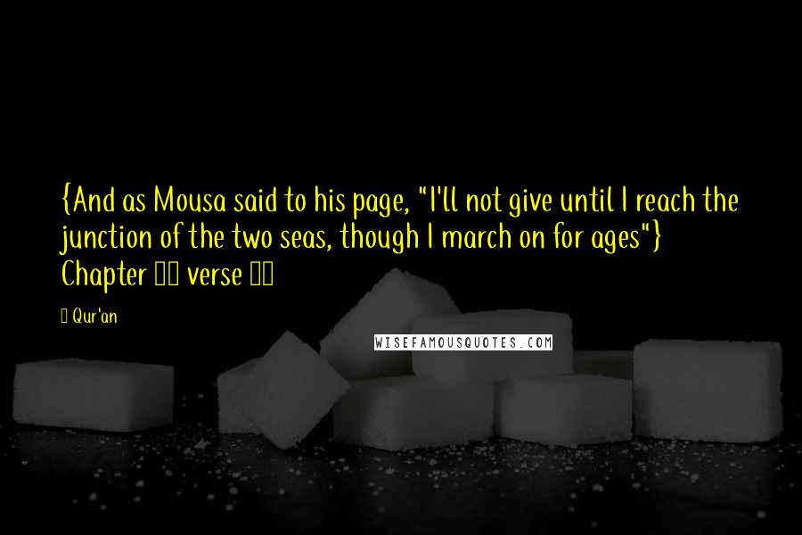 Qur'an Quotes: {And as Mousa said to his page, "I'll not give until I reach the junction of the two seas, though I march on for ages"} Chapter 18 verse 60