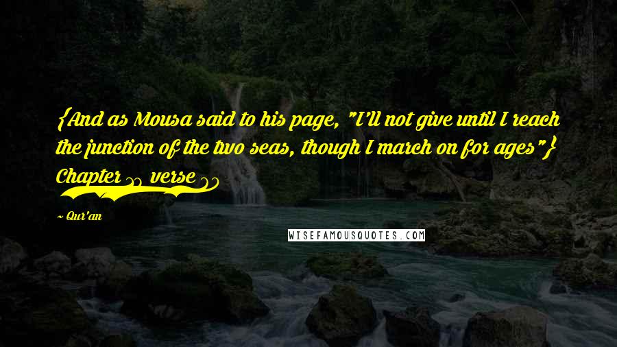 Qur'an Quotes: {And as Mousa said to his page, "I'll not give until I reach the junction of the two seas, though I march on for ages"} Chapter 18 verse 60