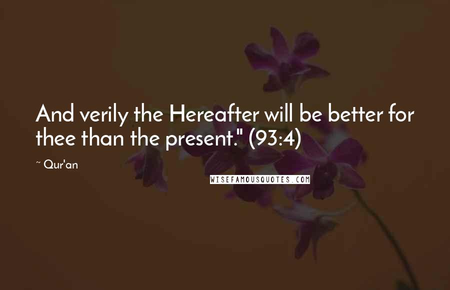 Qur'an Quotes: And verily the Hereafter will be better for thee than the present." (93:4)