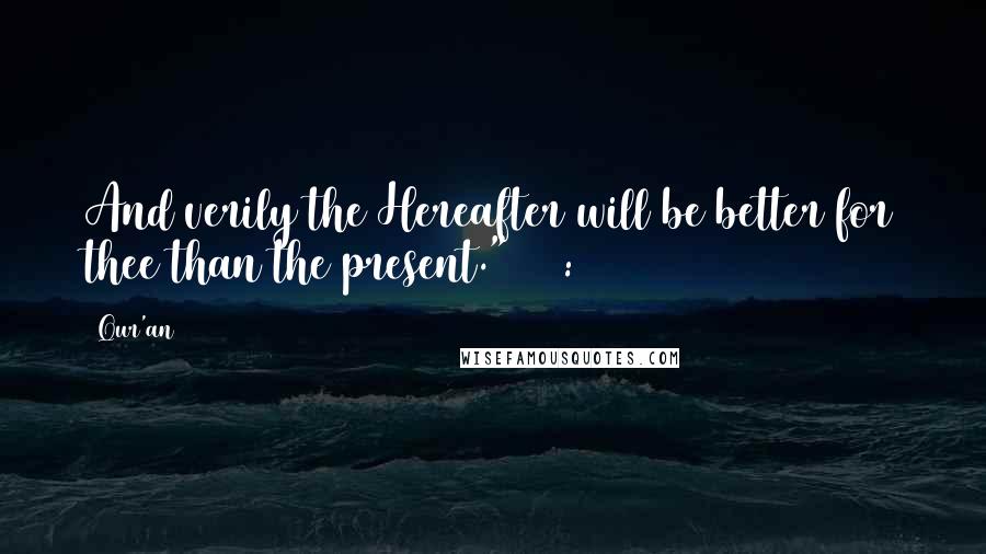 Qur'an Quotes: And verily the Hereafter will be better for thee than the present." (93:4)