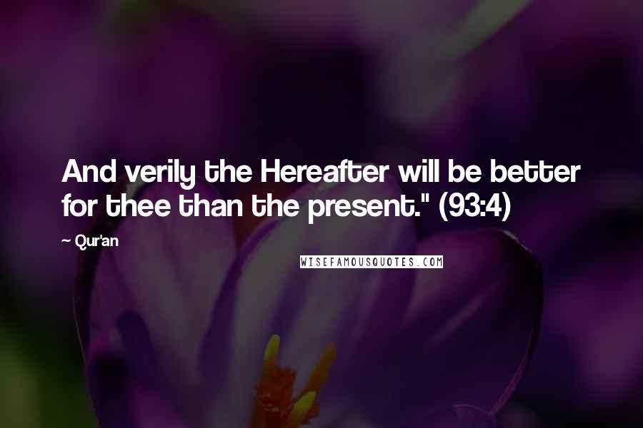 Qur'an Quotes: And verily the Hereafter will be better for thee than the present." (93:4)