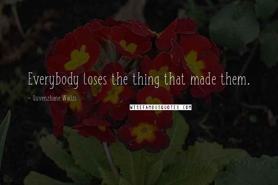 Quvenzhane Wallis Quotes: Everybody loses the thing that made them.