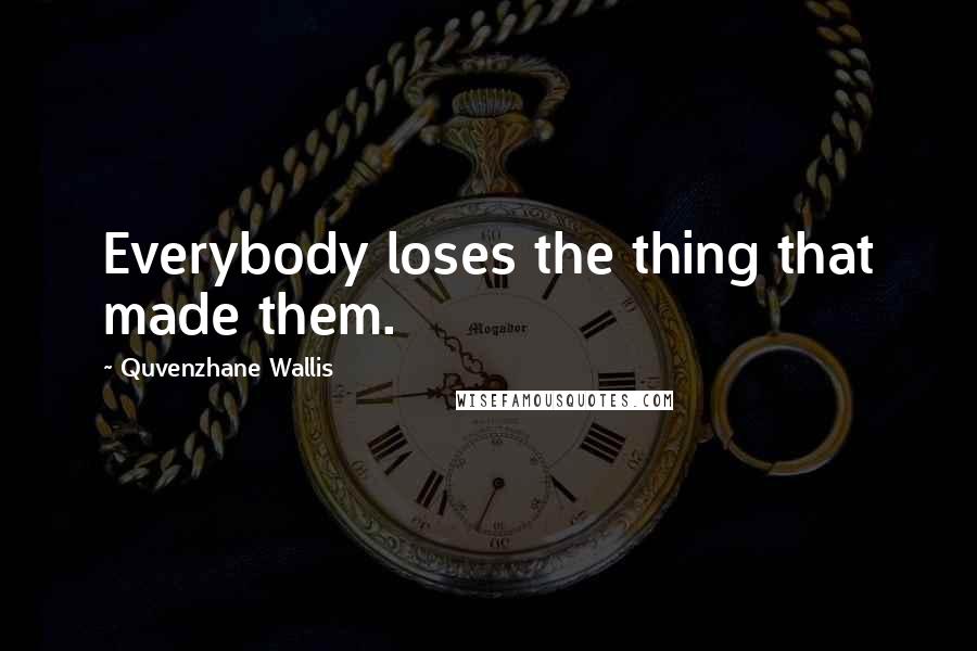 Quvenzhane Wallis Quotes: Everybody loses the thing that made them.