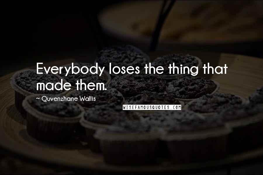 Quvenzhane Wallis Quotes: Everybody loses the thing that made them.