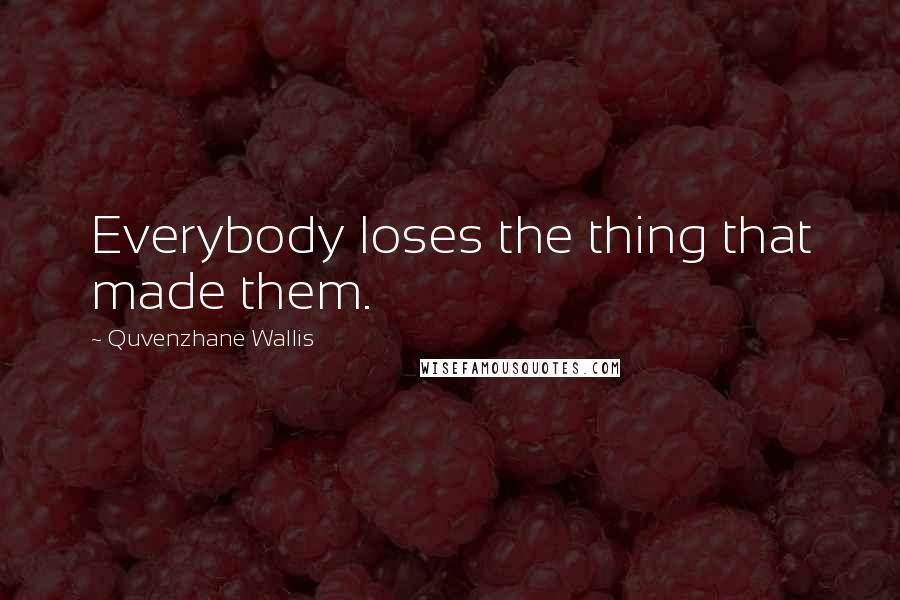 Quvenzhane Wallis Quotes: Everybody loses the thing that made them.