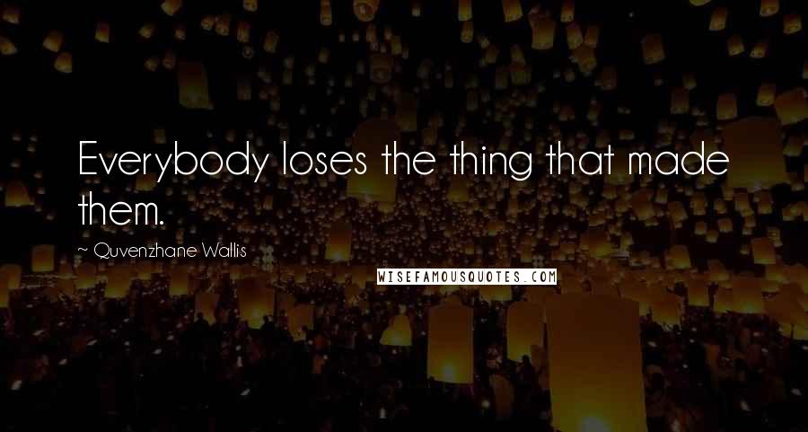 Quvenzhane Wallis Quotes: Everybody loses the thing that made them.