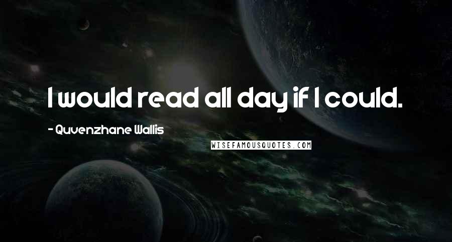 Quvenzhane Wallis Quotes: I would read all day if I could.