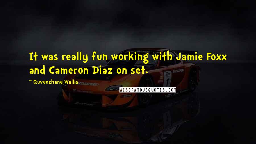Quvenzhane Wallis Quotes: It was really fun working with Jamie Foxx and Cameron Diaz on set.