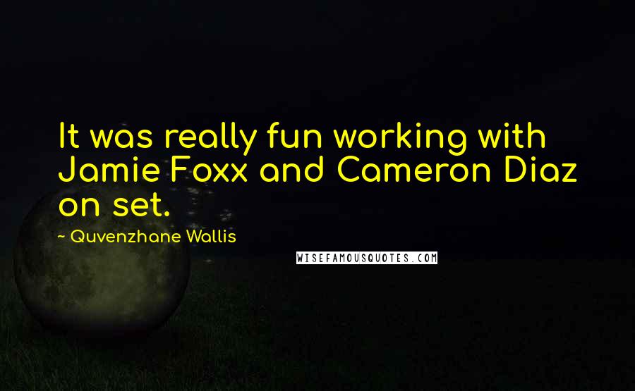 Quvenzhane Wallis Quotes: It was really fun working with Jamie Foxx and Cameron Diaz on set.