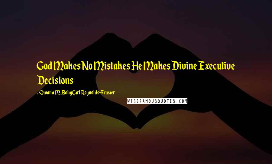 Qwana M. BabyGirl Reynolds-Frasier Quotes: God Makes No Mistakes He Makes Divine Executive Decisions