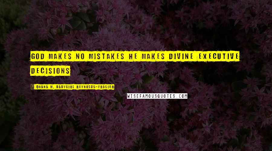 Qwana M. BabyGirl Reynolds-Frasier Quotes: God Makes No Mistakes He Makes Divine Executive Decisions