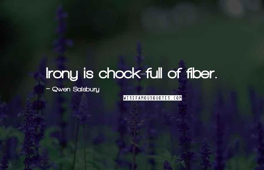 Qwen Salsbury Quotes: Irony is chock-full of fiber.