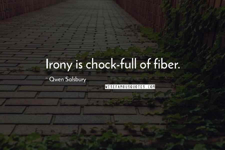 Qwen Salsbury Quotes: Irony is chock-full of fiber.