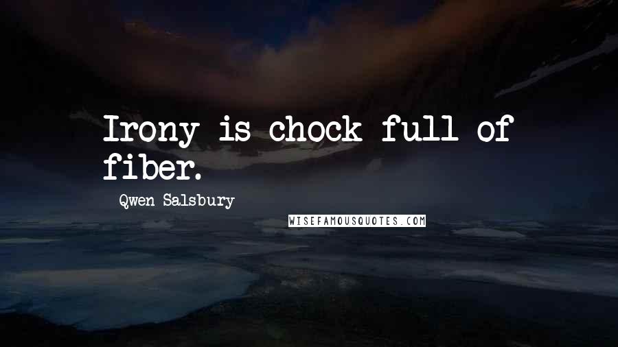 Qwen Salsbury Quotes: Irony is chock-full of fiber.