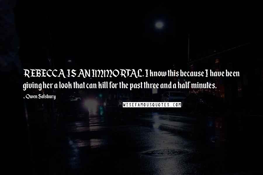 Qwen Salsbury Quotes: REBECCA IS AN IMMORTAL. I know this because I have been giving her a look that can kill for the past three and a half minutes.