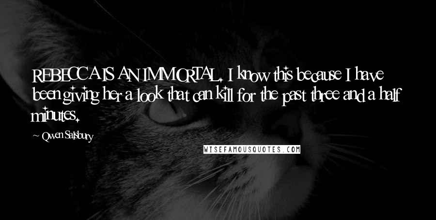 Qwen Salsbury Quotes: REBECCA IS AN IMMORTAL. I know this because I have been giving her a look that can kill for the past three and a half minutes.