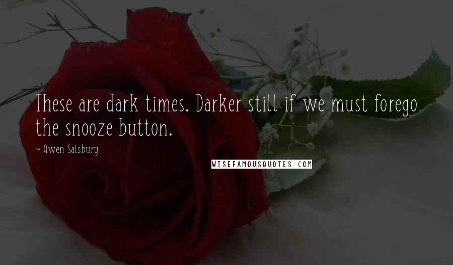 Qwen Salsbury Quotes: These are dark times. Darker still if we must forego the snooze button.