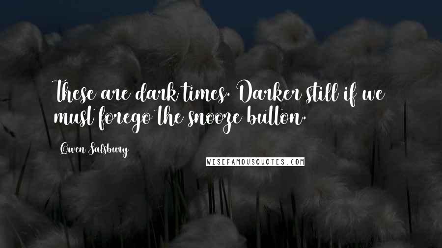 Qwen Salsbury Quotes: These are dark times. Darker still if we must forego the snooze button.