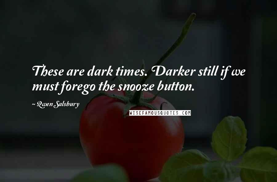 Qwen Salsbury Quotes: These are dark times. Darker still if we must forego the snooze button.