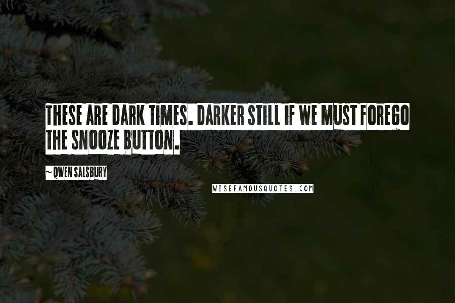 Qwen Salsbury Quotes: These are dark times. Darker still if we must forego the snooze button.