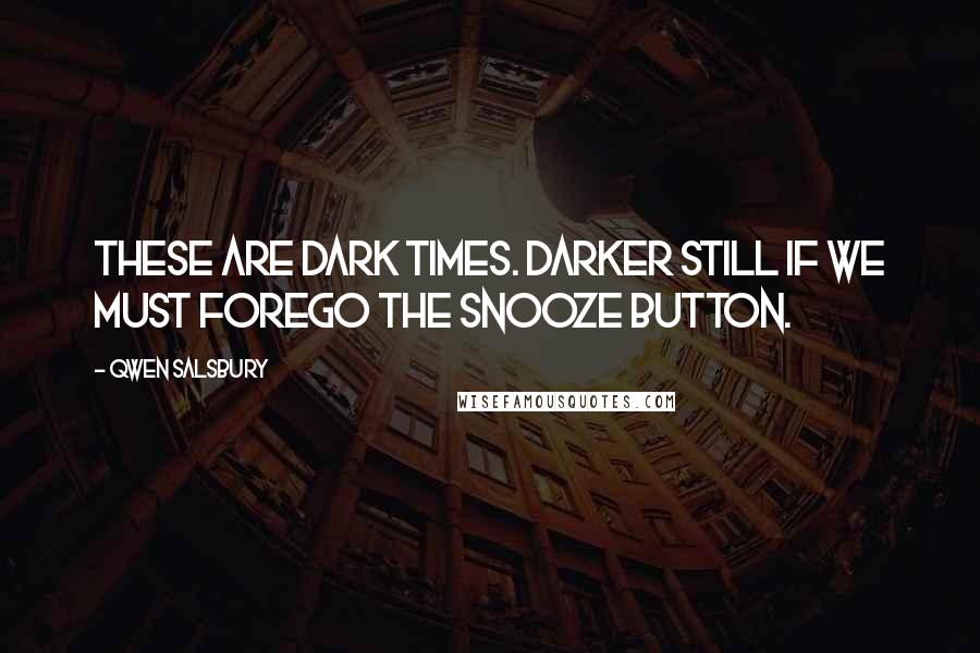 Qwen Salsbury Quotes: These are dark times. Darker still if we must forego the snooze button.