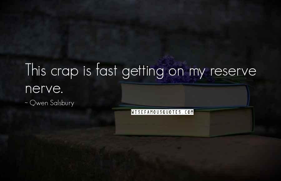 Qwen Salsbury Quotes: This crap is fast getting on my reserve nerve.